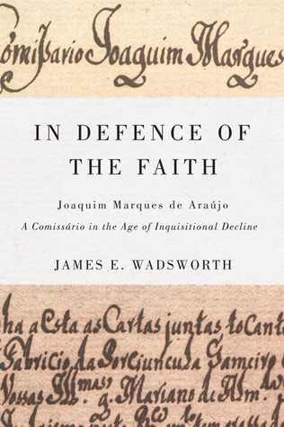 In Defence of the Faith: Joaquim Marques de Araújo, a Comissário in the