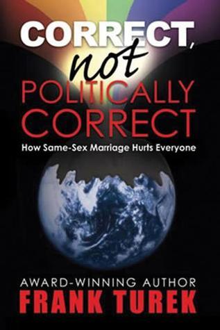 Correct, Not Politically Correct: How Same-Sex Marriage Hurts Everyone