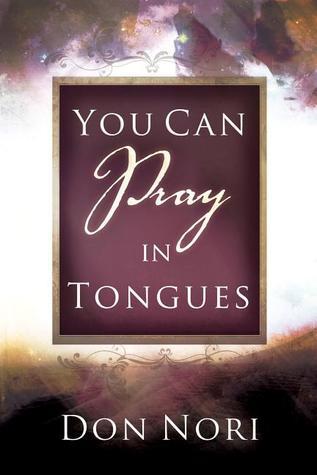 You Can Pray in Tongues by Don Nori Sr. Goodreads