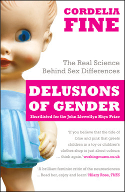 Delusions of Gender: How Our Minds, Society, and Neurosexism Create Difference