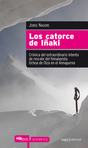 Los catorce de Iñaki. Crónica del extraordinario intento de rescate del himalayista Ochoa de Olza en el Annapurna