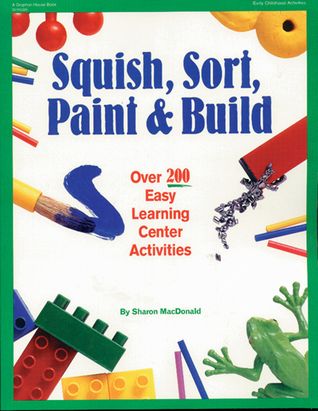 Squish, Sort, Paint & Build: Over 200 Easy Learning Center Activities ...