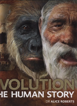 Evolution The Human Story By Alice Roberts Goodreads Evolution The Human Story By Alice Roberts Goodreads