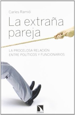 La extraña pareja : la procelosa relación entre políticos y ...