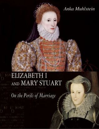 Elizabeth I and Mary Stuart: On the Perils of Marriage