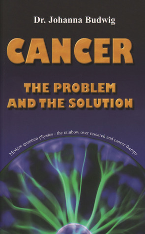 Cancer: The Problem and the Solution by Johanna Budwig | Goodreads