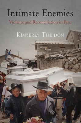 intimate-enemies-violence-and-reconciliation-in-peru-by-kimberly