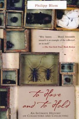 To Have And To Hold: An Intimate History Of Collectors and Collecting
