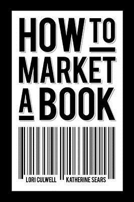 How to Market a Book by Lori Culwell | Goodreads