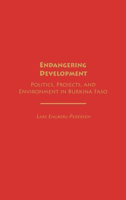 Endangering Development: Politics, Projects, and Environment in Burkina