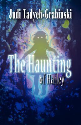 Hailey Book The Haunting of Hailey by Judi Tadych-Grabinski | Goodreads