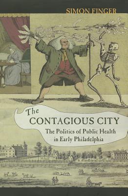 The Contagious City: The Politics of Public Health in Early Philadelphia