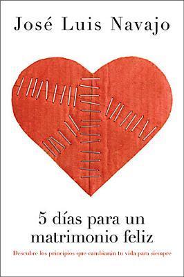5 días para un matrimonio feliz: Descubre los principios que cambiarán tu vida para siempre