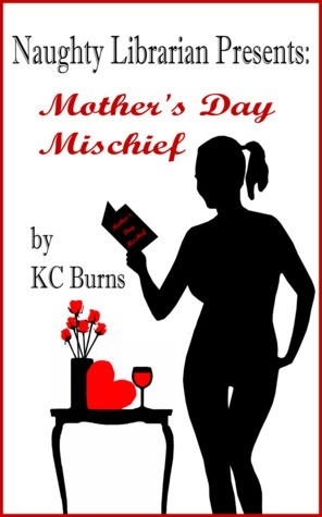 Naughty Librarian Presents: Mother's Day Mischief by K.C. Burns Goodreads
