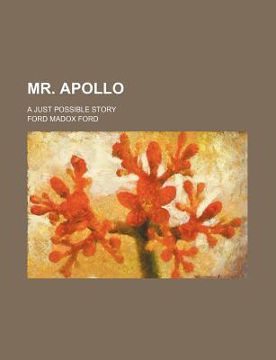 Mr. Apollo; A Just Possible Story by Ford Madox Ford | Goodreads