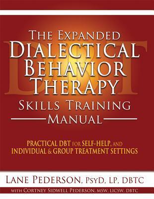 The Expanded Dialectical Behavior Therapy Skills Training Manual: Practical DBT for Self-Help, and Individual and Group Treatment Settings