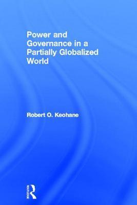 Power and Governance in a Partially Globalized World by Robert O ...