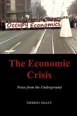 Paleey The Economic Crisis: Notes from the Underground by Thomas I. Palley ...