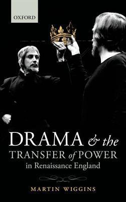 Drama and the Transfer of Power in Renaissance England by Martin ...