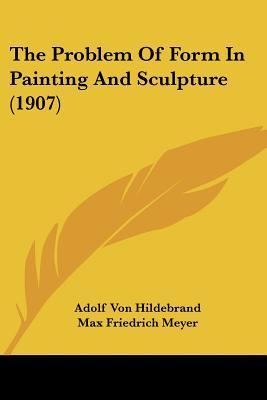 The Problem Of Form In Painting And Sculpture by Adolf von