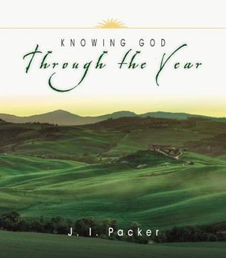Knowing God Through the Year by J.I. Packer | Goodreads
