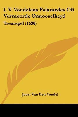 I. V. Vondelens Palamedes Oft Vermoorde Onnooselheyd: Treurspel (1630)