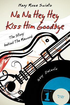 Na Na Hey Hey Kiss Him Goodbye by Mary Rose Scinto | Goodreads