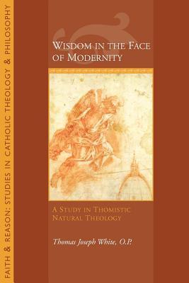 Wisdom in the Face of Modernity: A Study in Thomistic Natural Theology