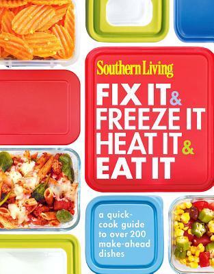Fix It & Freeze It/Heat It & Eat It: A quick-cook guide to over 200 make-ahead dishes