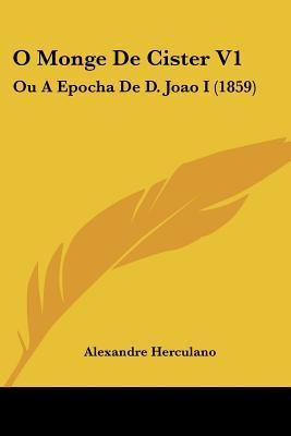 The Monk of Cister V.I Or The Era of D. João I (1859) - Volume I book cover
