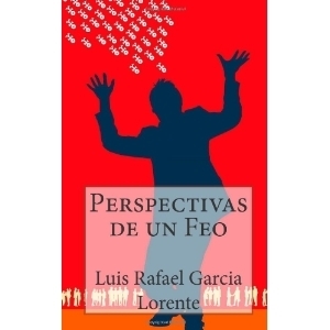 Perspectivas de un feo by Luis Rafael García Lorente | Goodreads