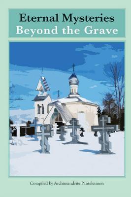 Eternal Mysteries Beyond the Grave by Archimandrite Panteleimon Goodreads
