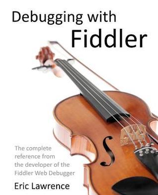 Debugging with Fiddler by Eric Lawrence | Goodreads