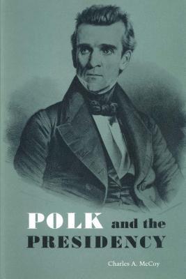 Polk and the Presidency by Charles A. McCoy | Goodreads