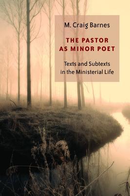 The Pastor as Minor Poet: Texts and Subtexts in the Ministerial Life (The Calvin Institute of Christian Worship Liturgical Studies