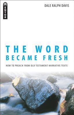 The Word Became Fresh: How to Preach from Old Testament Narrative Texts
