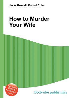 How to Murder Your Wife by Jesse Russell | Goodreads