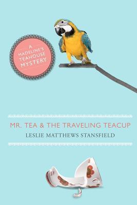 Mr. Tea and the Traveling Teacup: A Madeline's Teahouse Mystery (Madeline's Teahouse, #1)