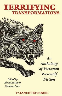 Terrifying Transformations: An Anthology of Victorian Werewolf Fiction