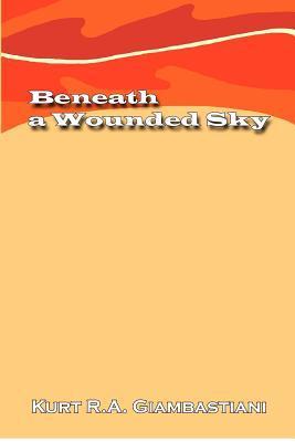 Beneath a Wounded Sky by Kurt R.A. Giambastiani Goodreads