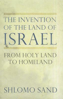 The Invention of the Land of Israel: From Holy Land to Homeland
