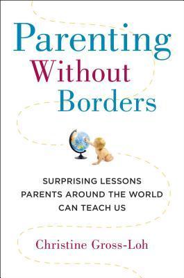 Parenting Without Borders: Surprising Lessons Parents Around the World Can Teach Us