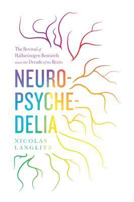 Neuropsychedelia: The Revival of Hallucinogen Research Since the Decade of the Brain