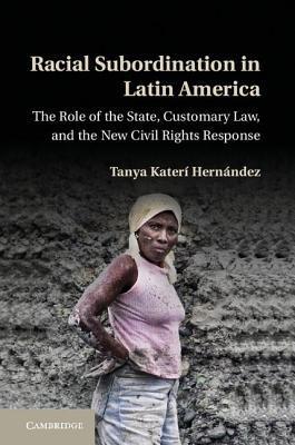 Racial Subordination in Latin America: The Role of the State, Customary Law, and the New Civil Rights Response