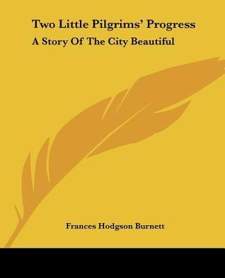 Two Little Pilgrims' Progress: A Story Of The City Beautiful