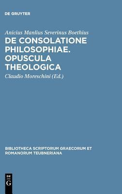 De consolatione philosophiae. Opuscula theologica (Bibliotheca ...