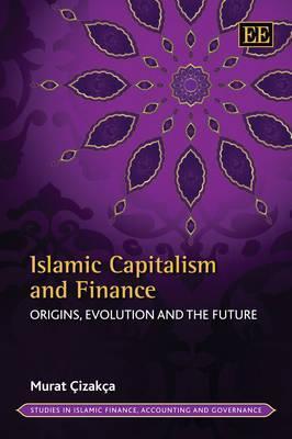 Islamic Capitalism And Finance Origins Evolution And The Future By