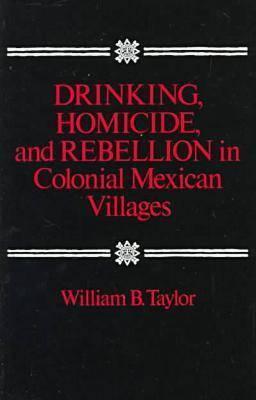 Drinking, Homicide, and Rebellion in Colonial Mexican Villages book cover