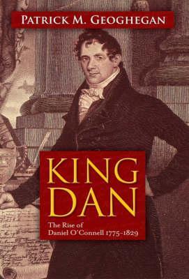 King Dan: The Rise of Daniel O'Connell, 1775-1829