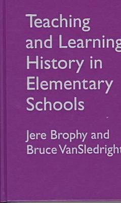 Teaching and Learning History in Elementary School by Jere Brophy ...